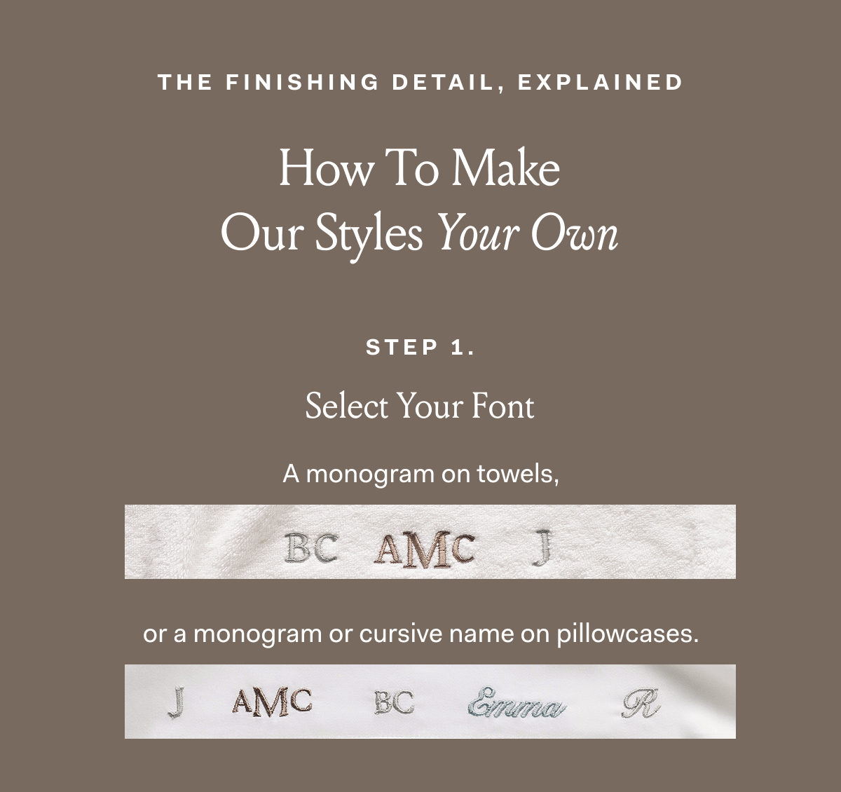 The Finishing Detail, Explained How To Make Our Styles Your Own Step 1. Select Your Font A monogram on towels, or a monogram or cursive name on pillowcases. 