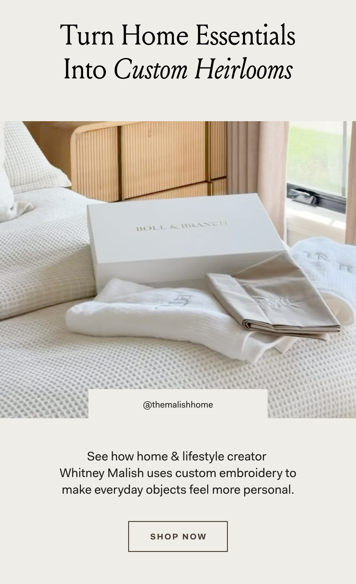 @themalishhome Turn Home Essentials Into Custom Heirlooms. See how home & lifestyle creator Whitney Malish uses custom embroidery to make everyday objects feel more personal.Shop Personalization button. Personalization is only available on select styles & final sale.