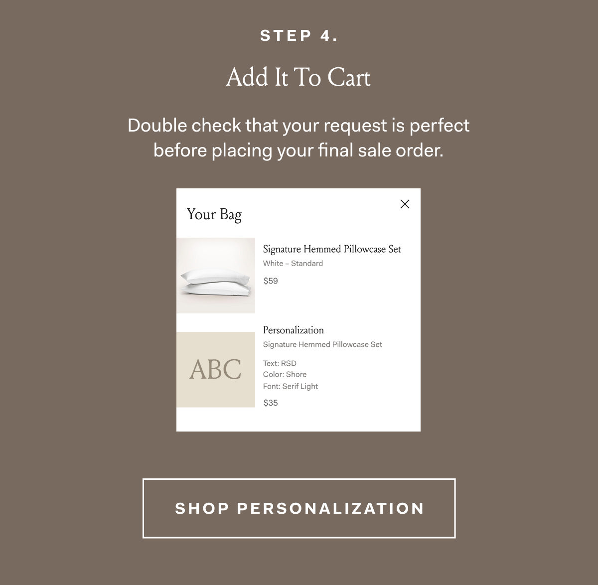 Step 4. Add It To Cart Double check that your request is perfect before placing your final sale order. SHOP PERSONALIZATION
