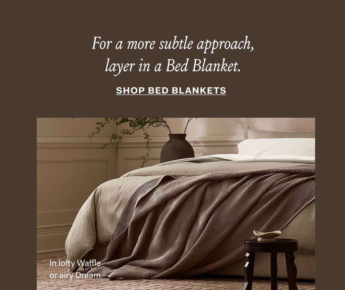 For a more subtle approach layer in a Bed Blanket. Shop Bed Blankets