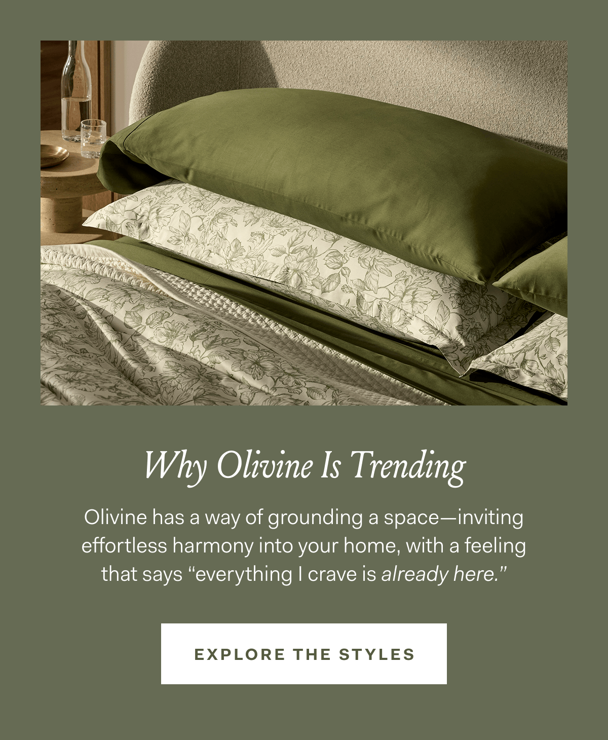 Why Olivine Is Trending? Olivine has a way of grounding a space—inviting effortless harmony into your home, with a feeling that says 