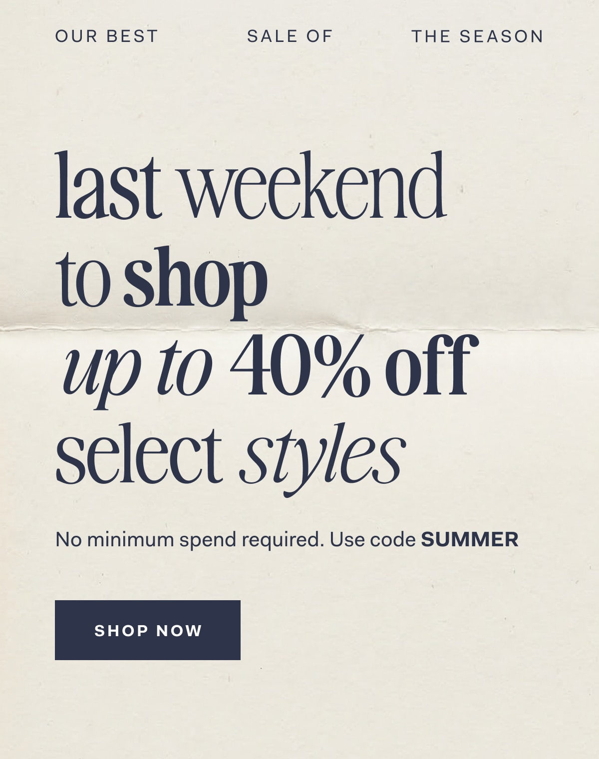 Our Best Sale Of The Season last weekend to shop up to 40% off select styles No minimum spend required. Use code SUMMER SHOP NOW