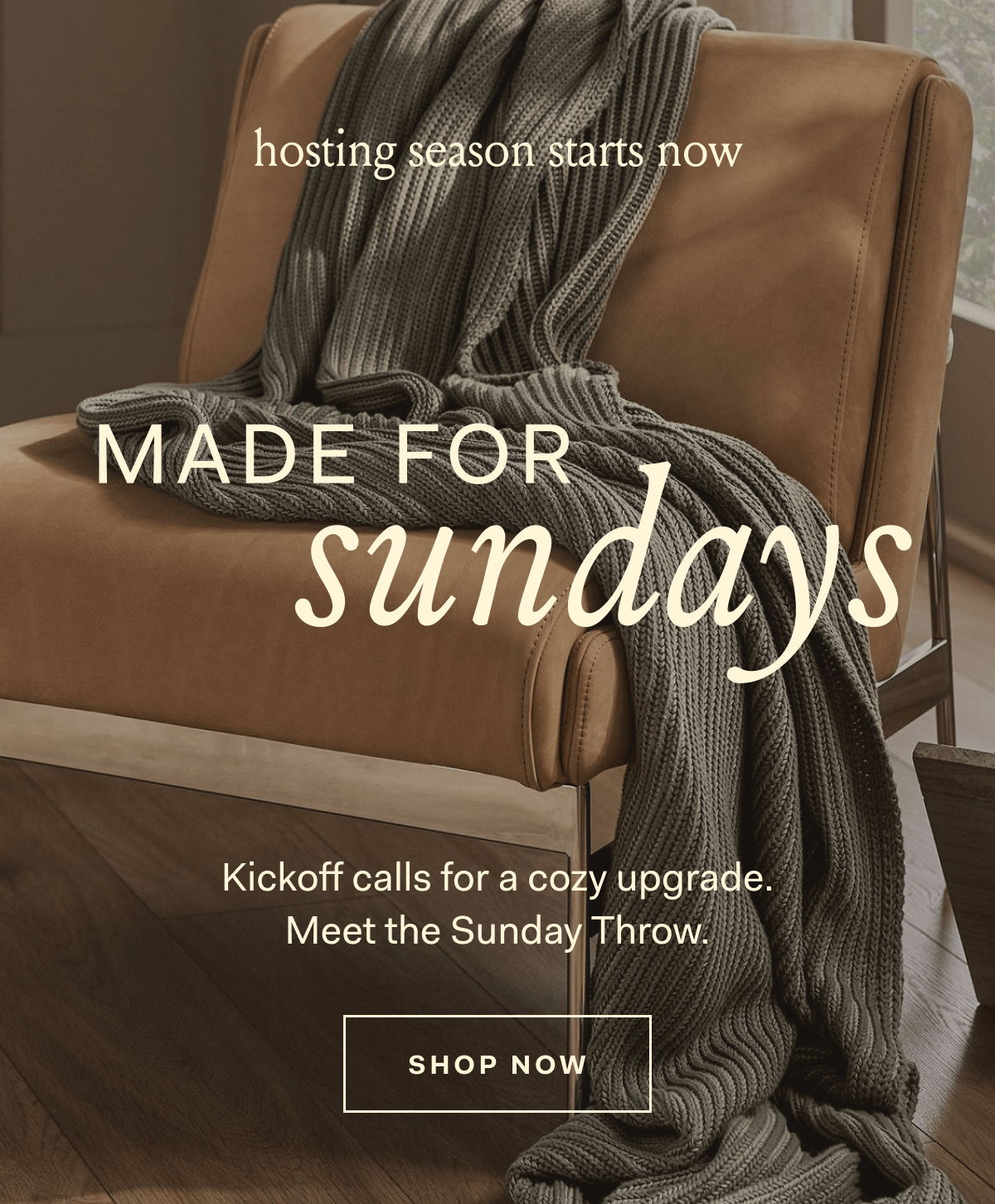 Hosting season starts now. Made for Sundays. Kickoff calls for a cozy upgrade. Meet the Sunday Throw.