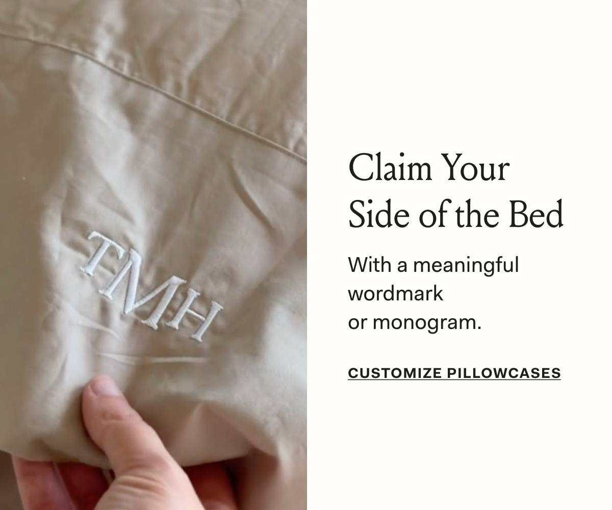 Claim Your Side of the Bed with a meaningful wordmark or monogram. Customize Pillowcases button.