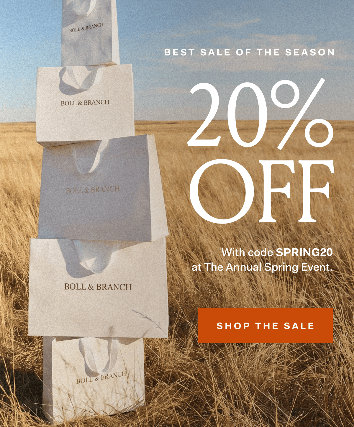 BEST SALE OF THE SEASON 20% OFF With code SPRING20 at The Annual Spring Event. SHOP THE SALE
