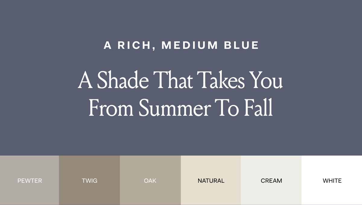 A Rich, Medium Blue. A Shade That Takes You From Summer To Fall