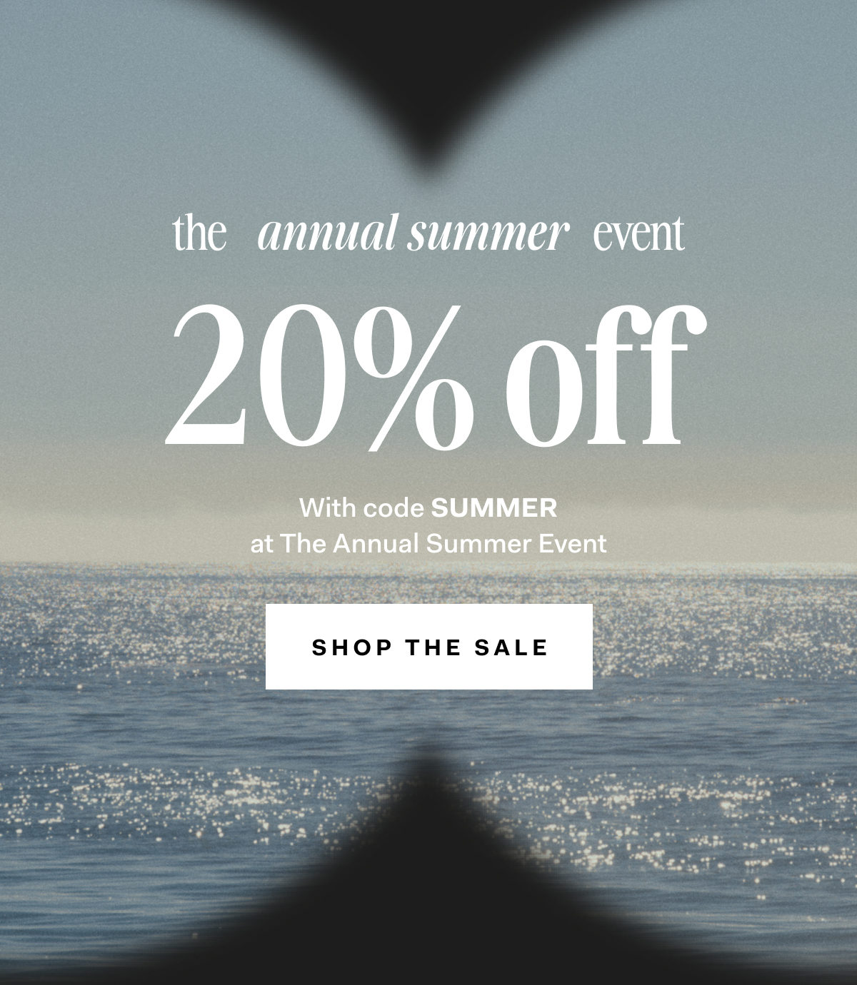the annual summer event 20% off With code SUMMER at The Annual Summer Event SHOP THE SALE