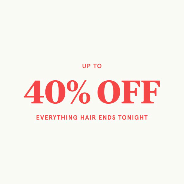 Up to 40% off everything hair ends tonight