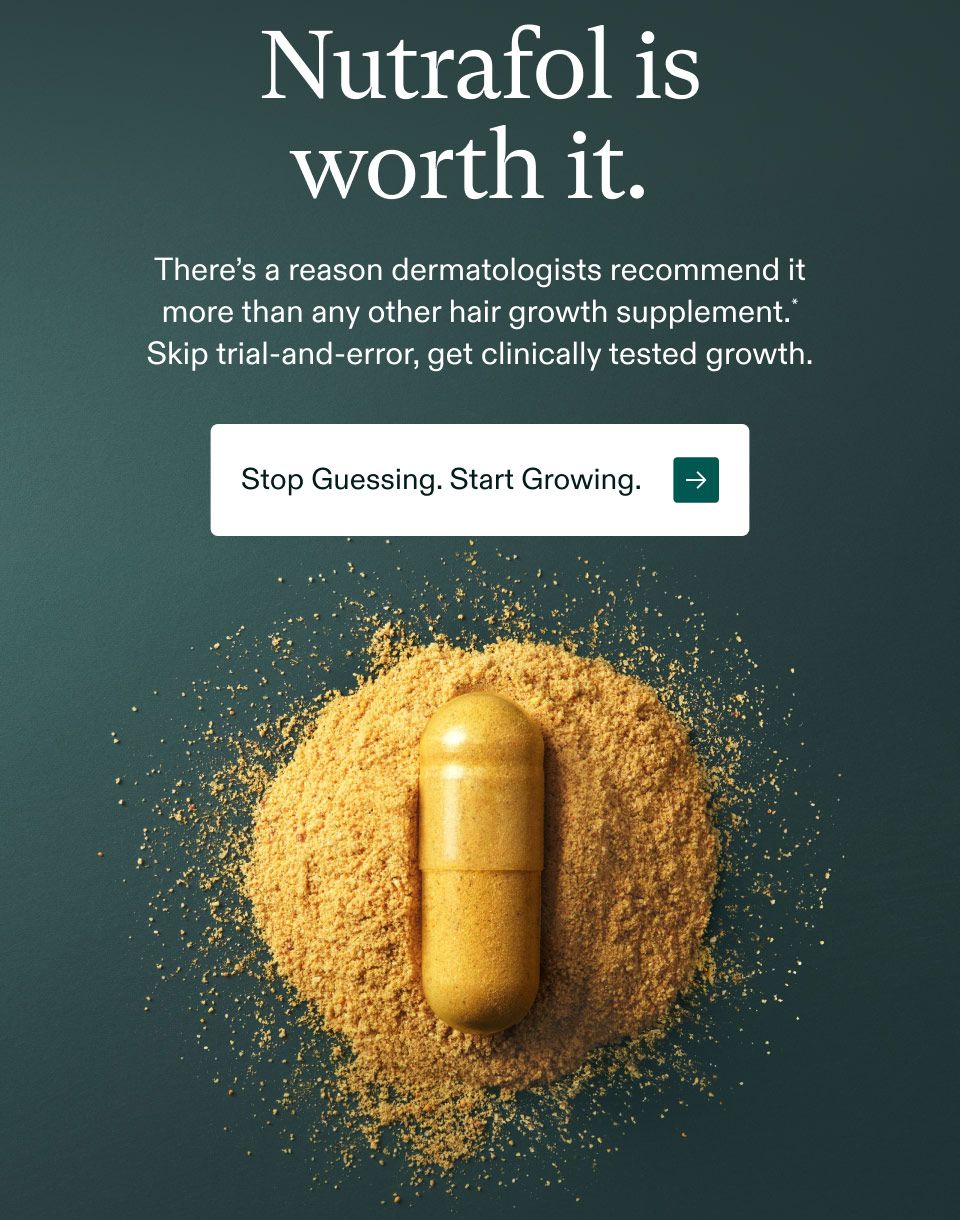 Nutrafol is worth worth it. There's a reason dermatologists recommend it more than any other hair growth supplement. Skip trial-and-error, get clinically tested growth. Stop Guessing. Start Growing.
