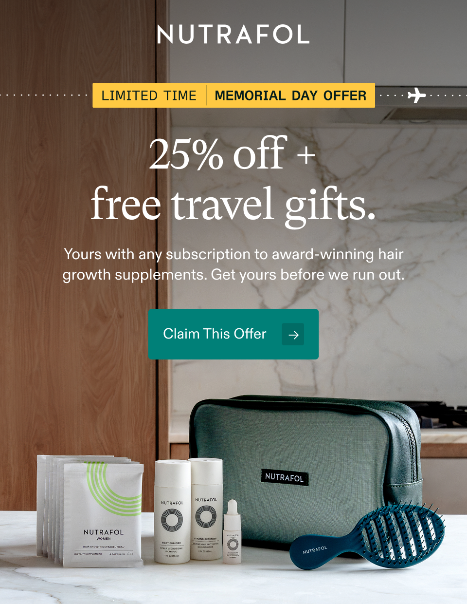 LIMITED TIME MEMORIAL DAY OFFER ✈︎ 25% off + free travel gifts. Yours with any subscription to award-winning hair growth supplements. Get yours before we run out. Claim This Offer → LIMITED TIME MEMORIAL DAY OFFER ✈︎ 25% off + free travel gifts. Yours with any subscription to award-winning hair growth supplements. Get yours before we run out. Claim This Offer →