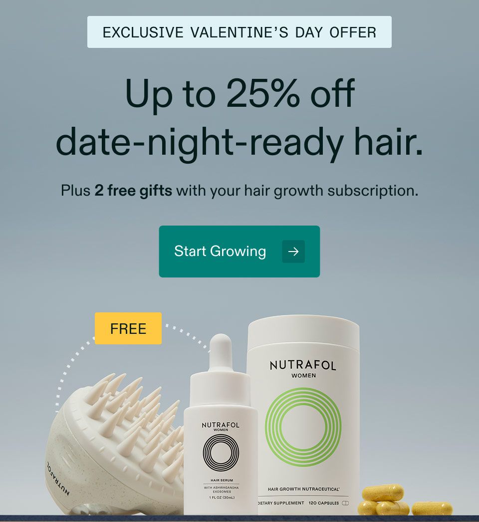 Exclusive Valentine's Day Offer. Up to 25% off date-night-ready hair. Plus 2 free gifts with your hair growth subscription. Start Growing.