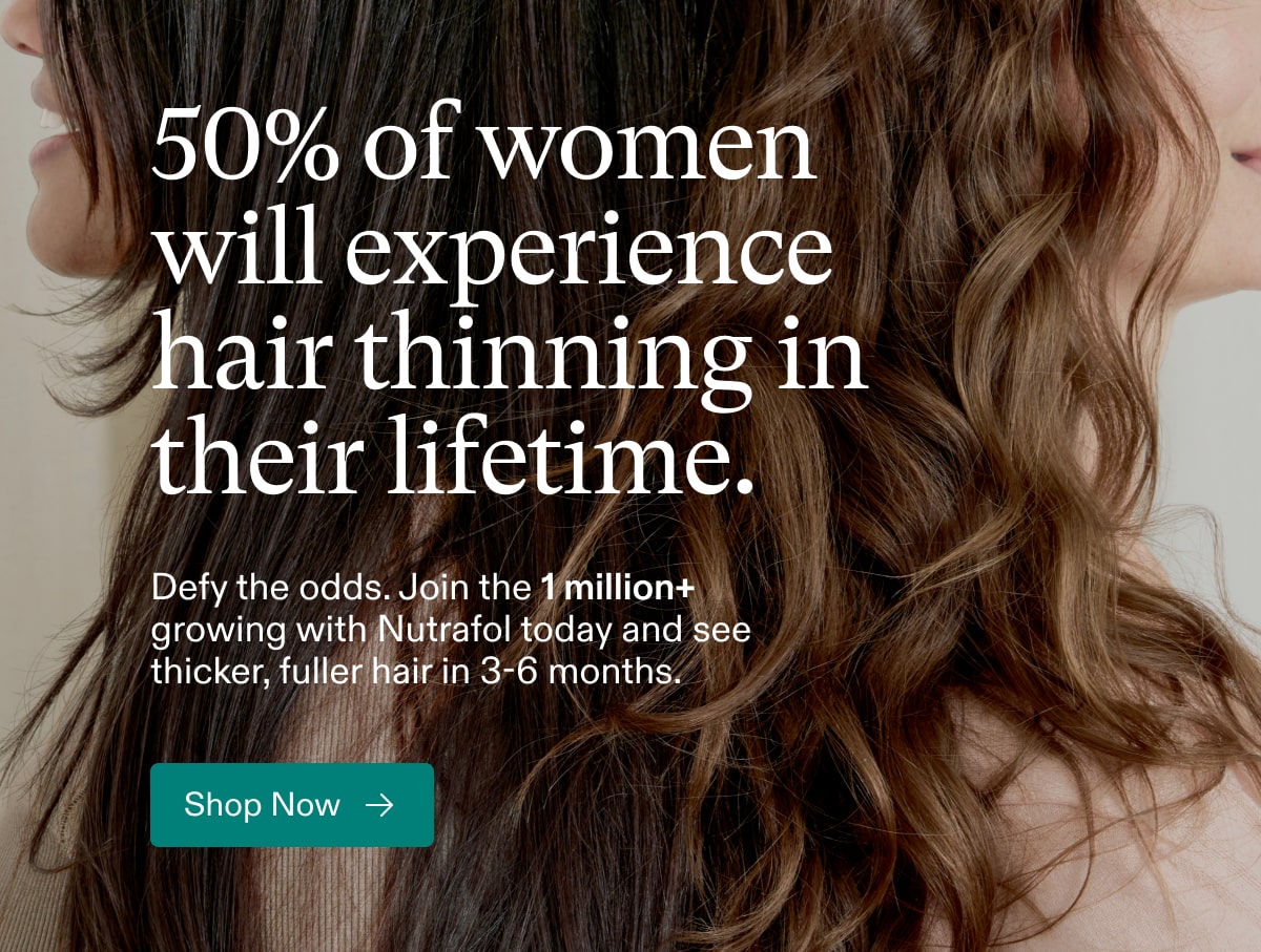 50% of women will experience hair thinning in their lifetime