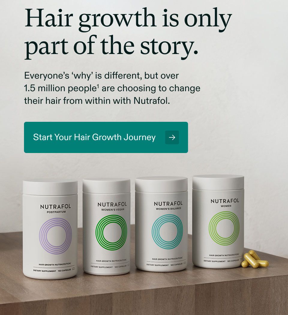 Hair growth is only part of the story. Everyone's why is different, but over 1.5 million people are choosing to change their hair from within with Nutrafol. Start Your Hair Growth Journey
