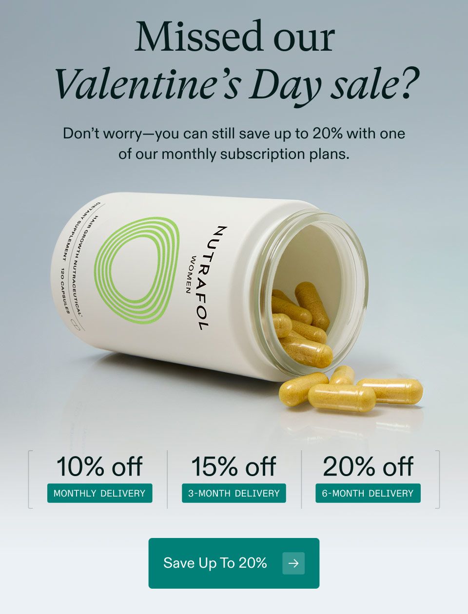 Missed our Valentine's Day sale? Don't worry you can still save up to 20% with one of our monthly subscription plans. 10% off Monthly Delivery, 15% off 3-month delivery, 20% off 6-month delivery. Save Up To 20%.