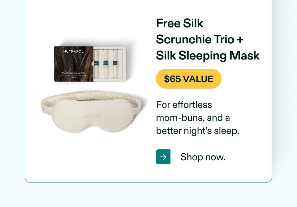 Free Silk Scrunchie Trio + Silk Sleeping Mask. $65 value. For effortless mom-buns, and a better night’s sleep. Shop now.