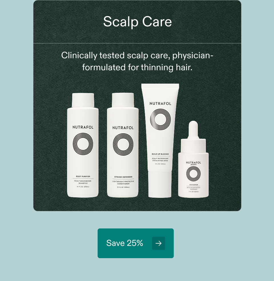 Scalp Care Clinically tested scalp care, physician-formulated for thinning hair. Save 25%