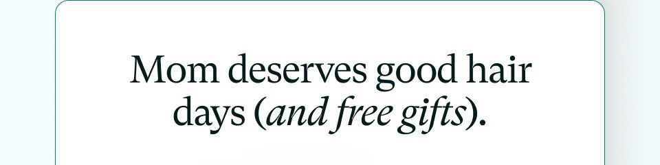 Mom deserves good hair days (and free gifts).
