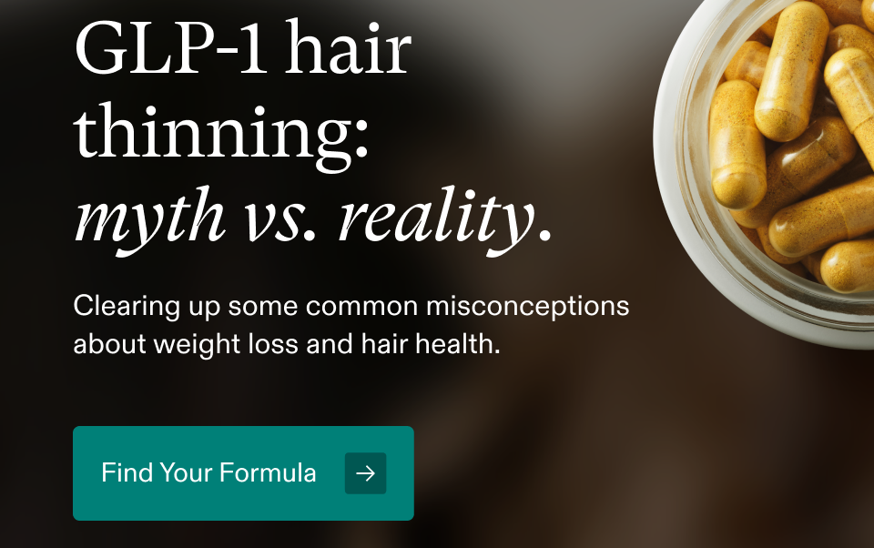 GLP-1 hair thinning: myth vs. reality. Clearing up some common misconceptions about weight loss and hair health. Find your formula