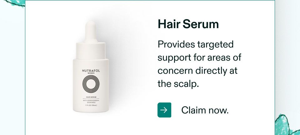 Hair Serum. Provides targeted support for areas of concern directly at the scalp. Claim now.