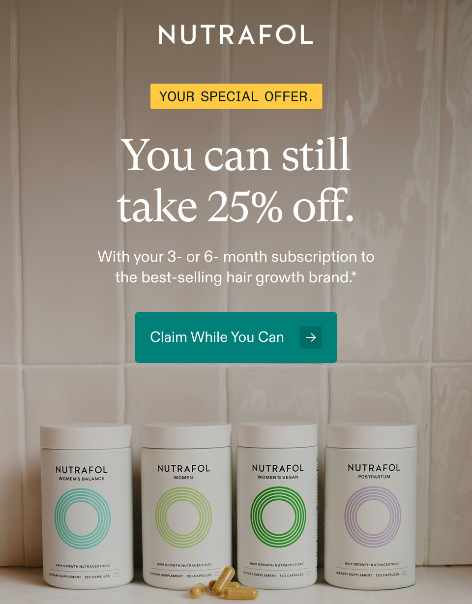 YOUR SPECIAL OFFER. You can still take 25% off. With your 3- or 6-month subscription the best-selling hair growth brand.* Claim While You Can YOUR SPECIAL OFFER. You can still take 25% off. With your 3- or 6-month subscription the best-selling hair growth brand.* Claim While You Can