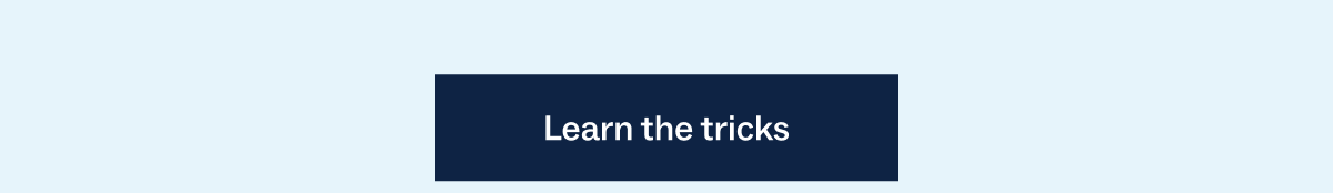Learn the tricks Learn the tricks