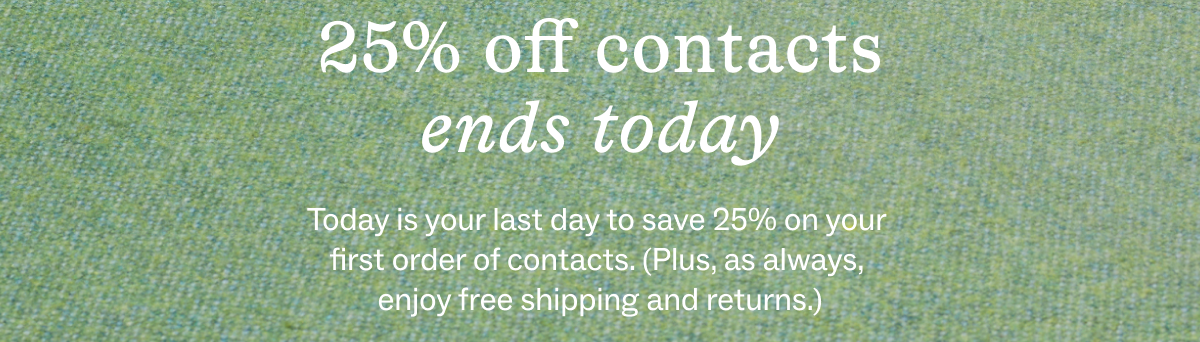 25% off contacts ends tomorrow
