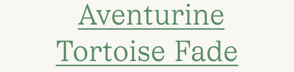 Aventurine Tortoise Fade