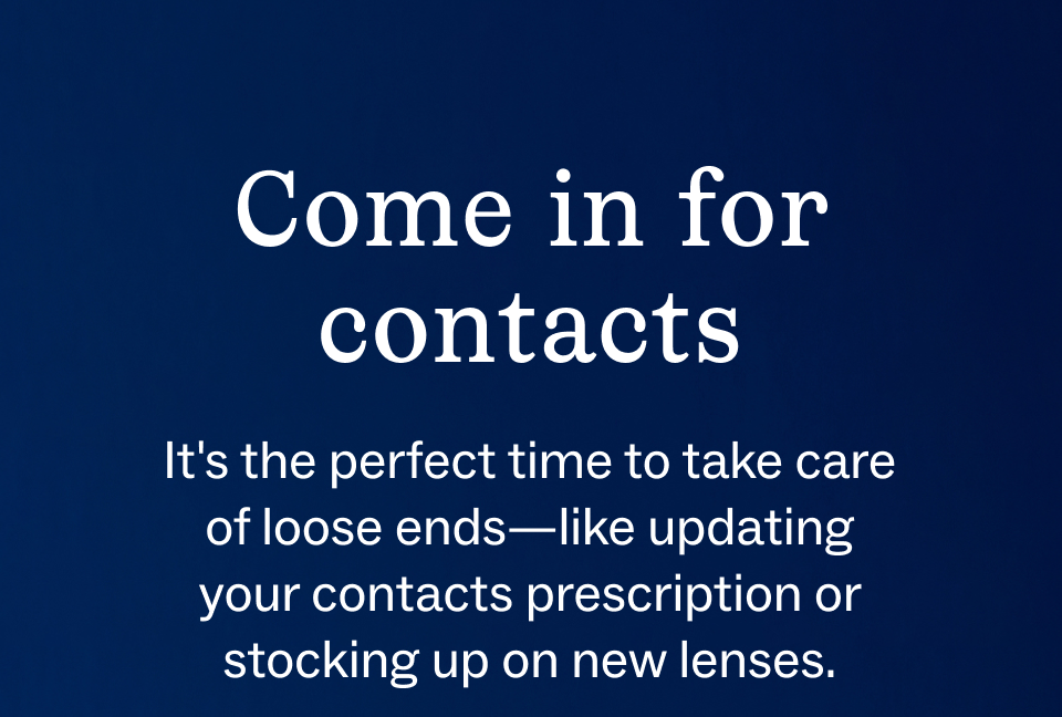 Come in for contacts Come in for contacts
