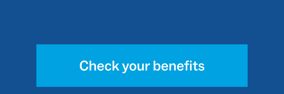 Check your benefits Check your benefits
