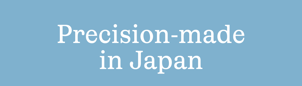 Precision-made in japan Precision-made in japan