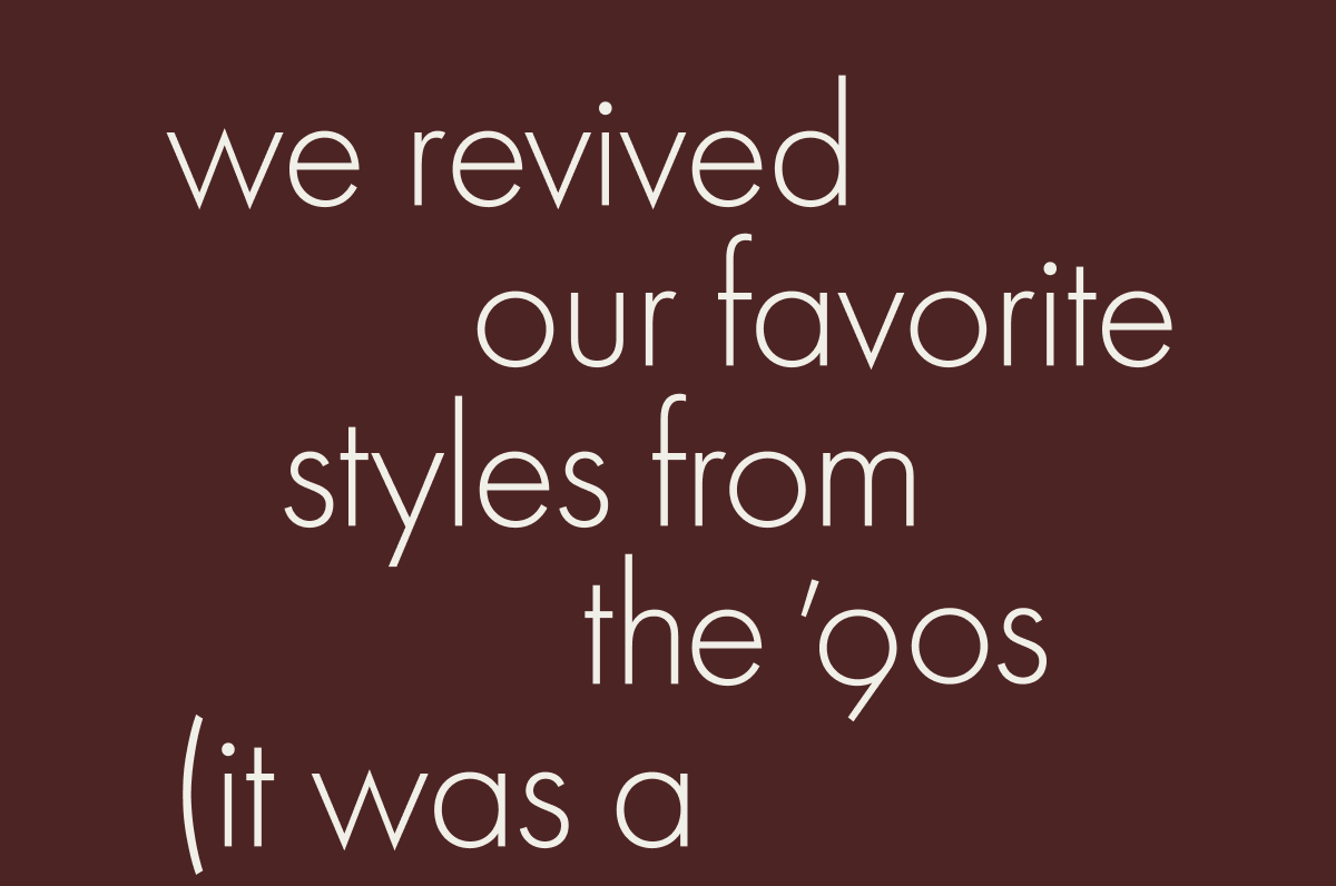 We revived our favorite styles from the 90's We revived our favorite styles from the 90's