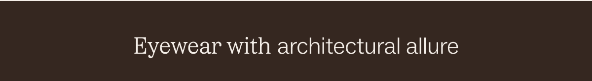 Eyewear with architectural allure