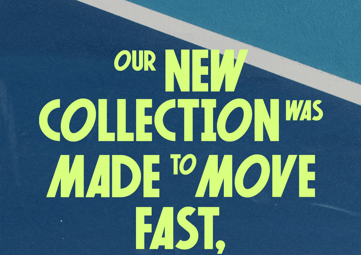 Our new collection was made to move fast