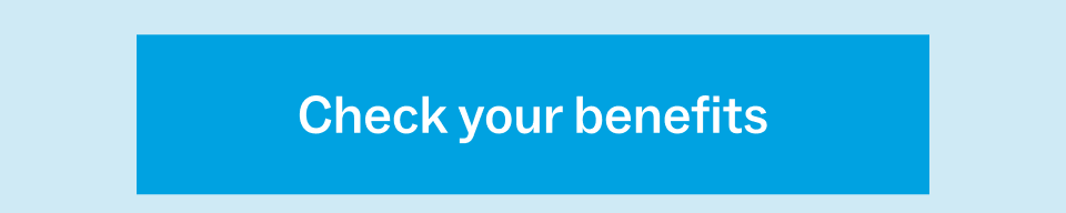 Check your benefits Check your benefits