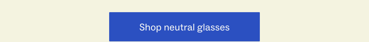 Shop neutral glasses