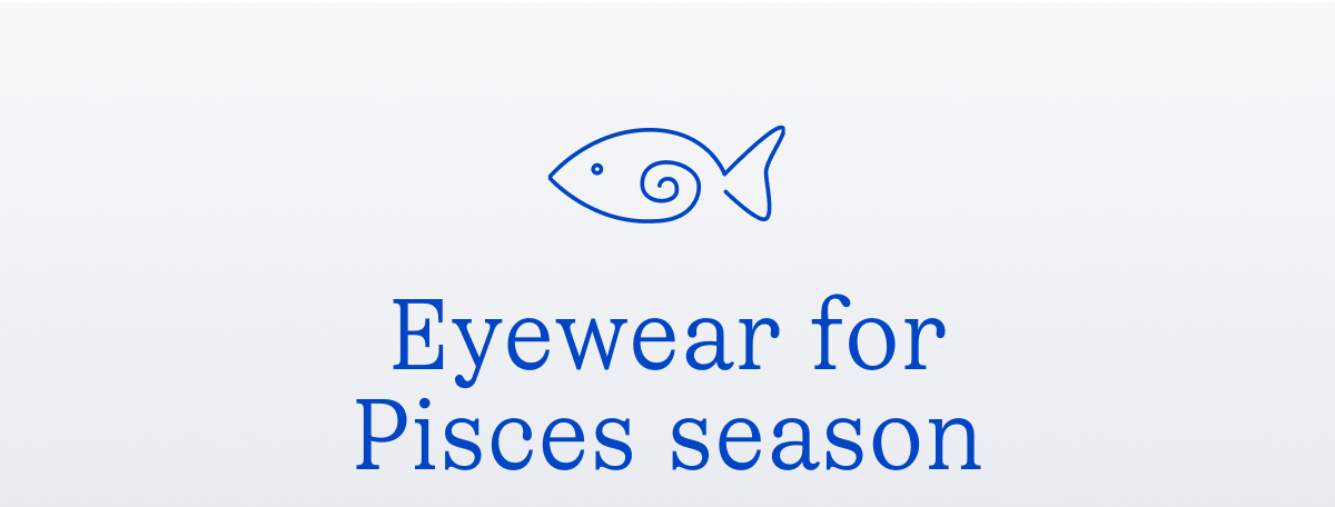 Eyewear for Pisces season