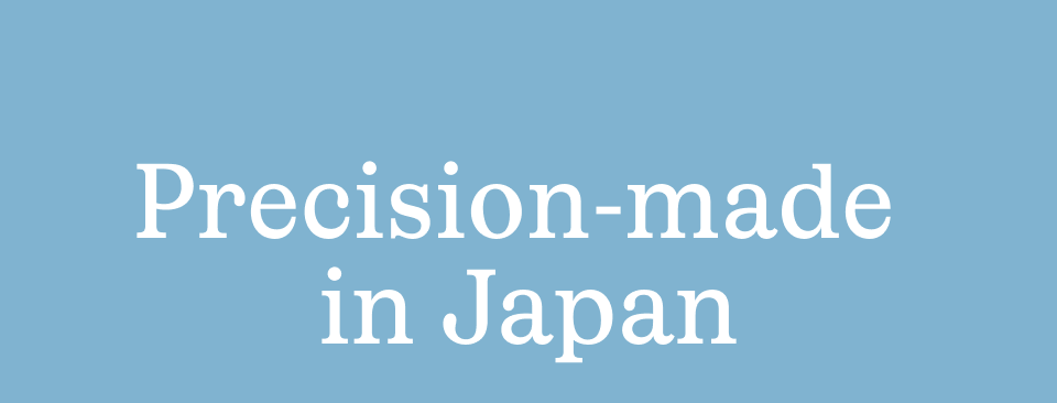 Precision-made in japan Precision-made in japan