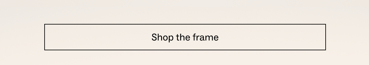 Shop the frame Shop the frame