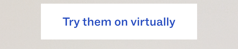 Try them on virtually Try them on virtually