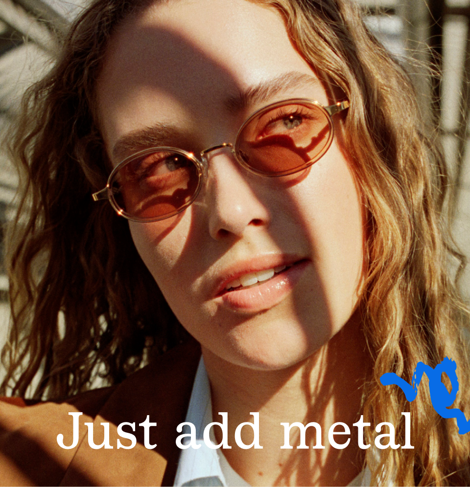 Just add metal Just add metal