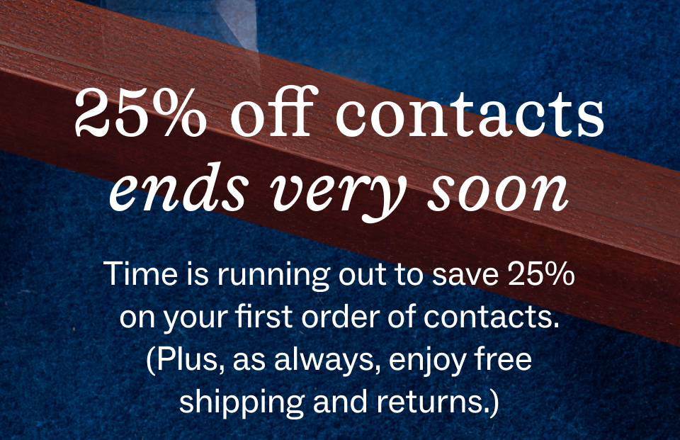 25% off contacts ends today