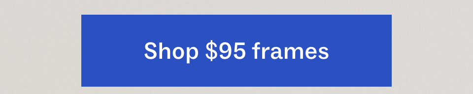 Shop $95 frames Shop $95 frames