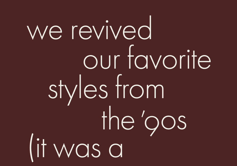 We revived our favorite styles from the 90's We revived our favorite styles from the 90's
