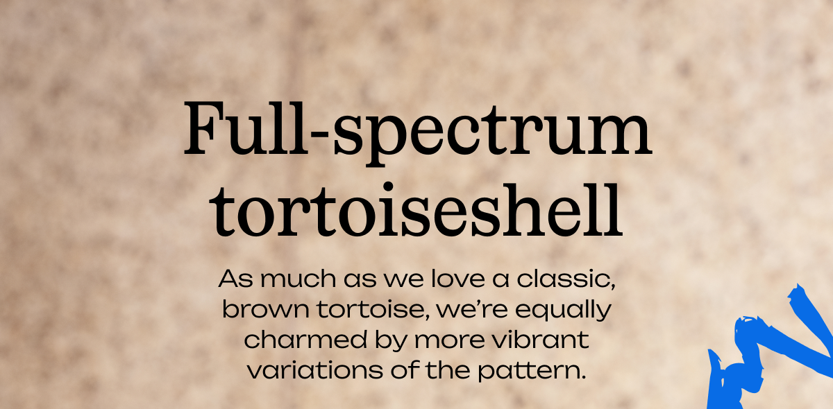 Full-spectrum tortoiseshell Full-spectrum tortoiseshell