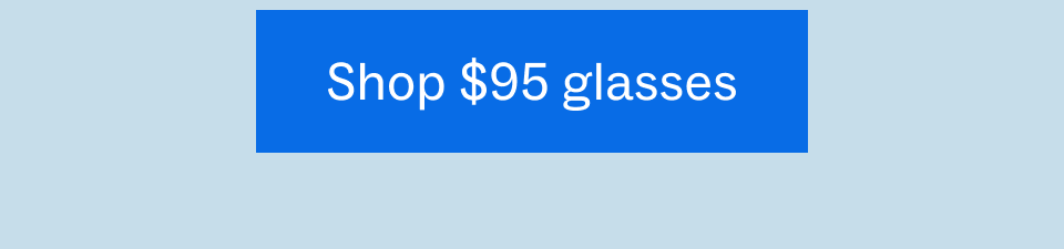 Shop $95 glasses Shop $95 glasses