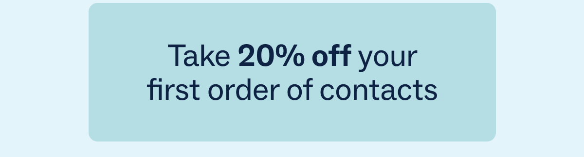 Take 20% off your first order of contacts