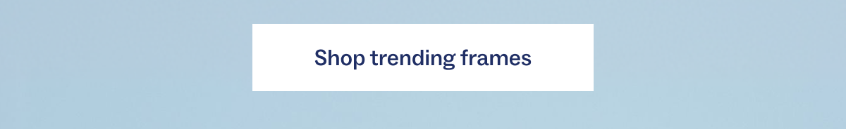 Shop trending frames Shop trending frames