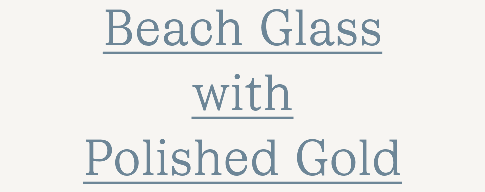Beach Glass with Polished Gold