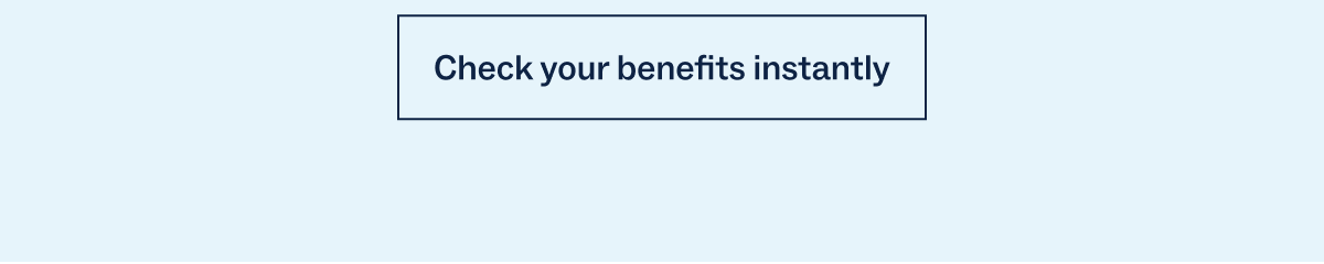 Check your benefits instantly