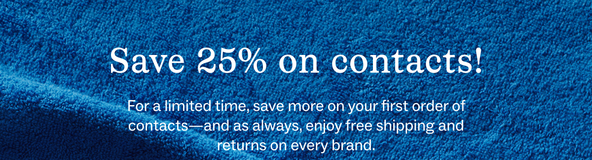 Save 25% on contacts! Save 25% on contacts!